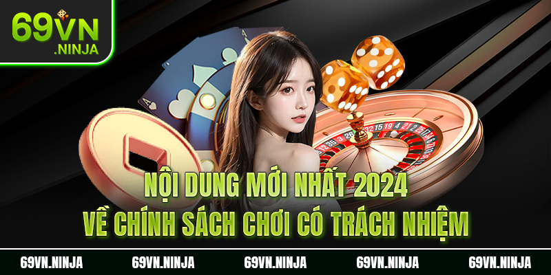 Nội dung mới nhất 2024 về chính sách chơi có trách nhiệm 