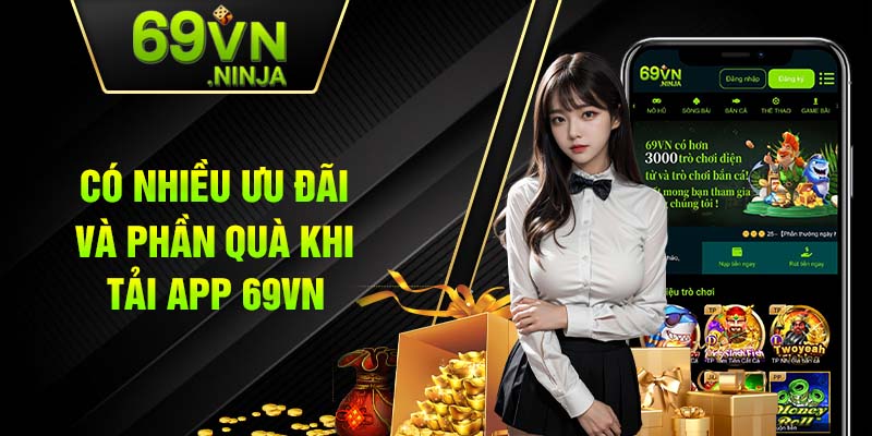 Có nhiều ưu đãi và phần quà khi tải app 69VN