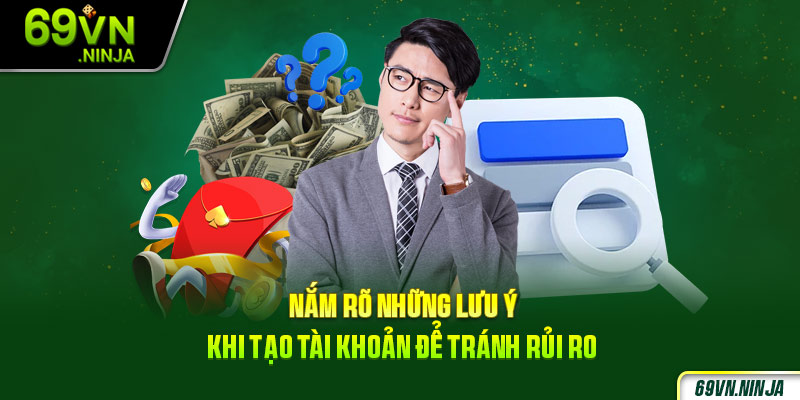 Nắm rõ những lưu ý khi tạo tài khoản để tránh rủi ro