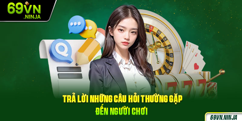 Trả lời những câu hỏi thường gặp đến người chơi